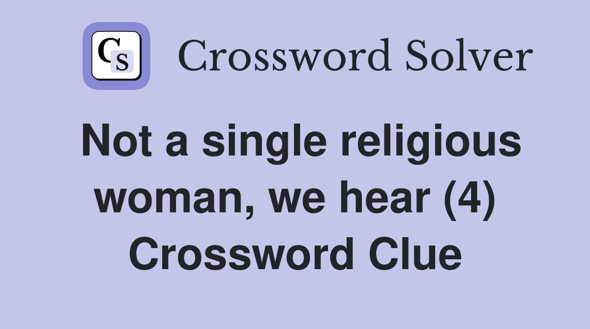 Not a single religious woman, we hear (4) Crossword Clue