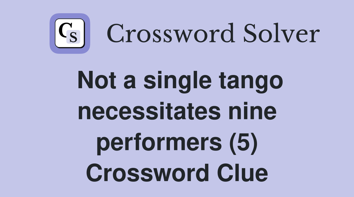 Not a single tango necessitates nine performers (5) Crossword Clue