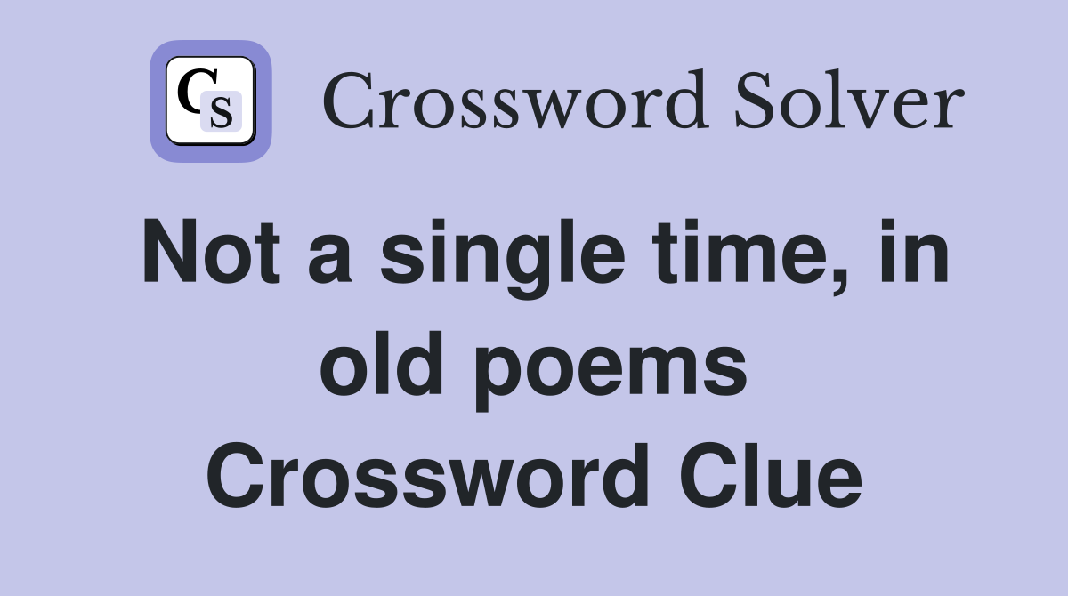 Not a single time, in old poems Crossword Clue