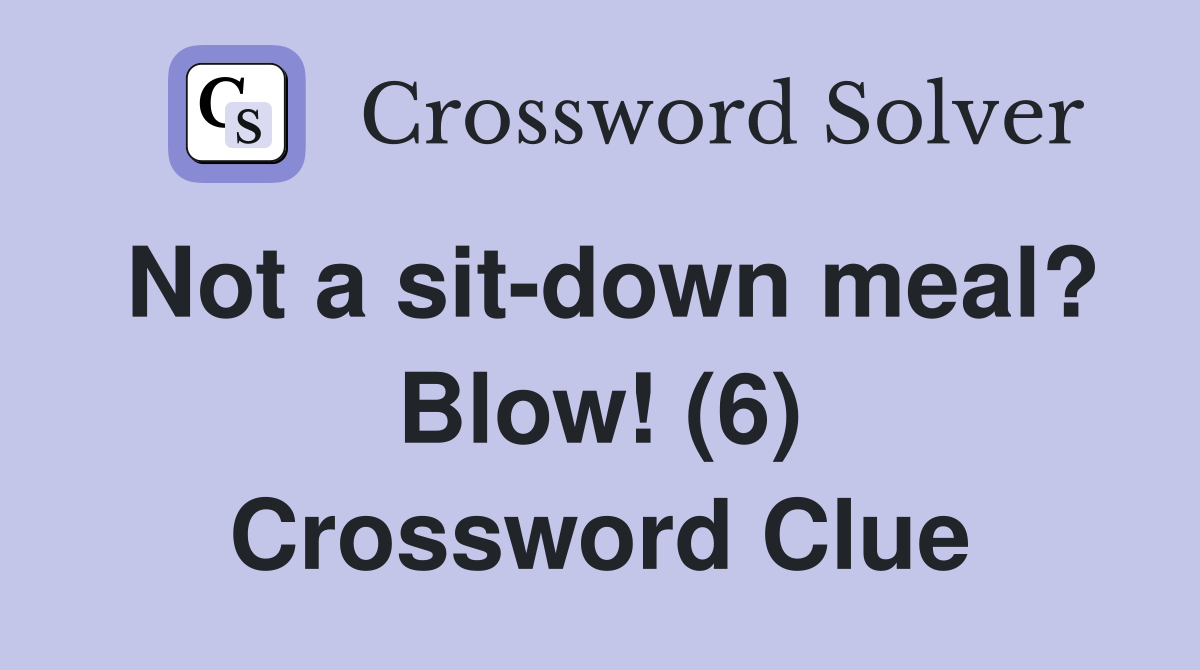 Not a sit-down meal? Blow! (6) Crossword Clue