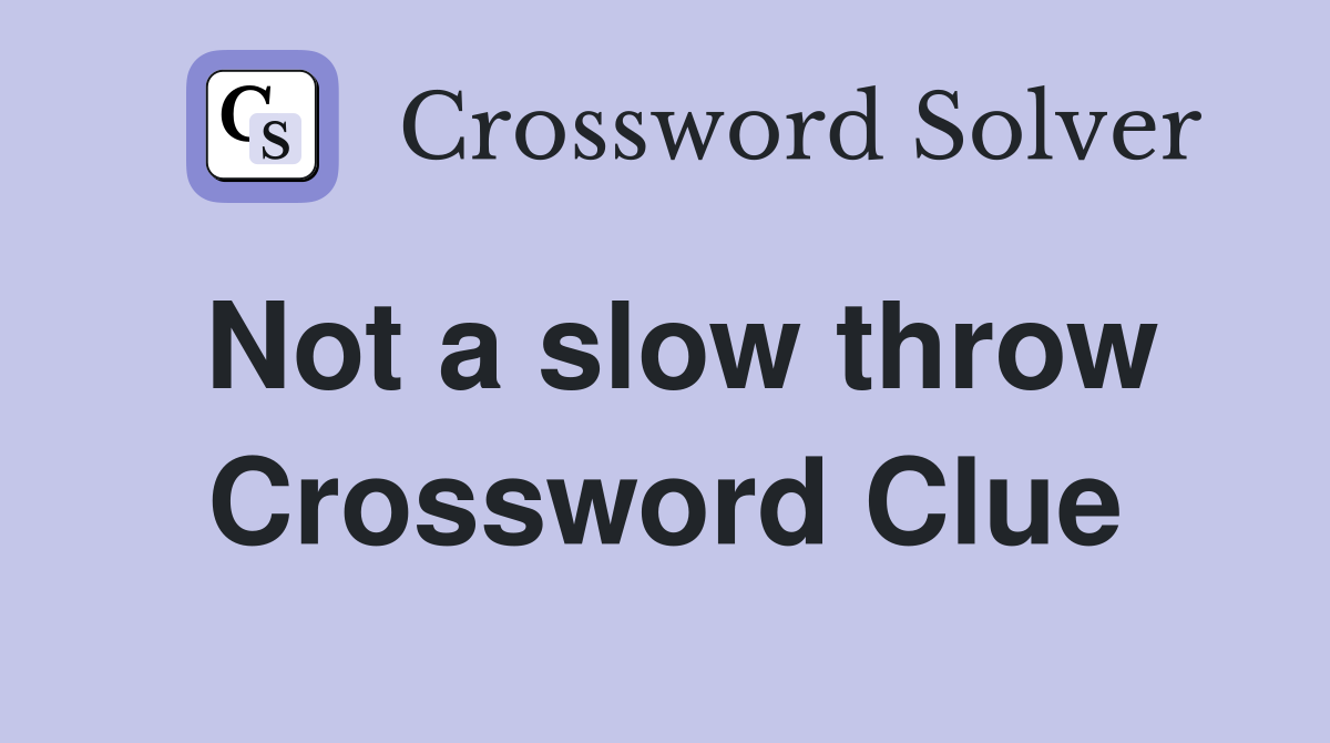Not a slow throw Crossword Clue