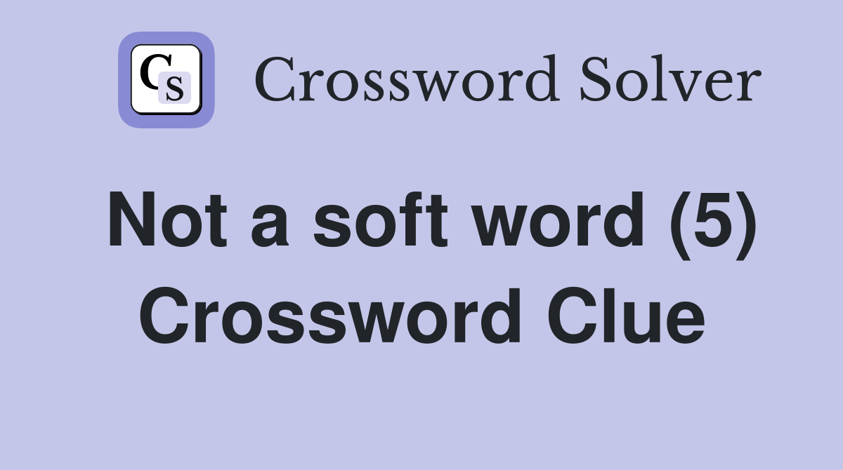 Not a soft word (5) Crossword Clue