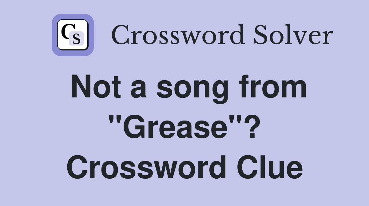 Not a song from "Grease"? Crossword Clue