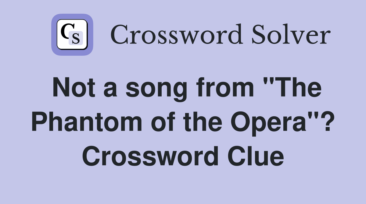 Not a song from "The Phantom of the Opera"? Crossword Clue