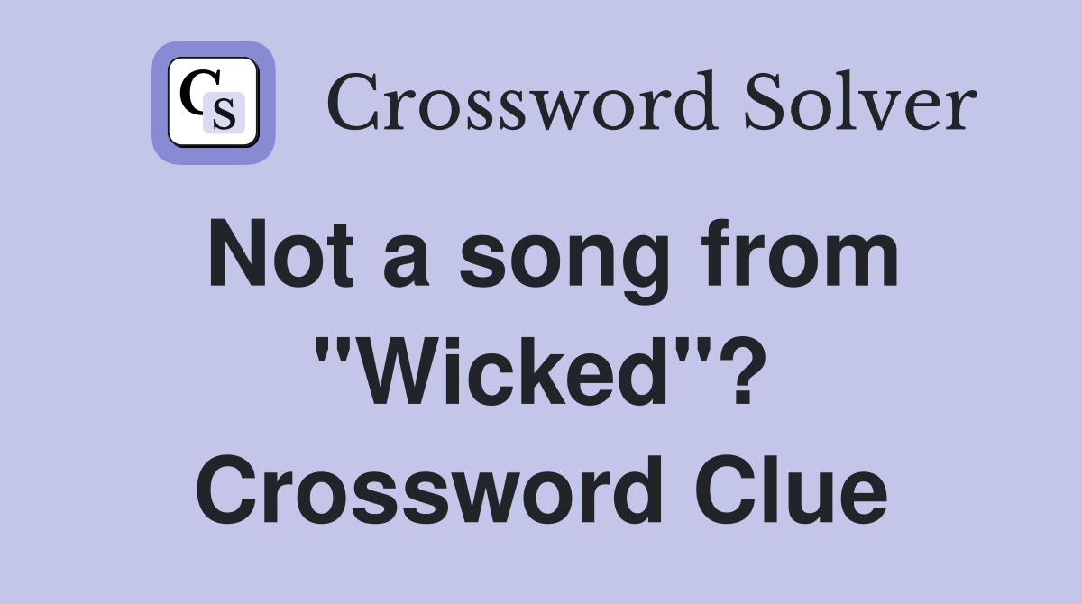 Not a song from "Wicked"? Crossword Clue