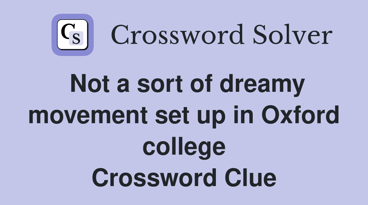 Not a sort of dreamy movement set up in Oxford college Crossword Clue