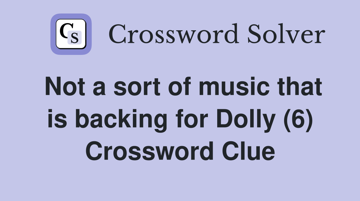 Not a sort of music that is backing for Dolly (6) Crossword Clue