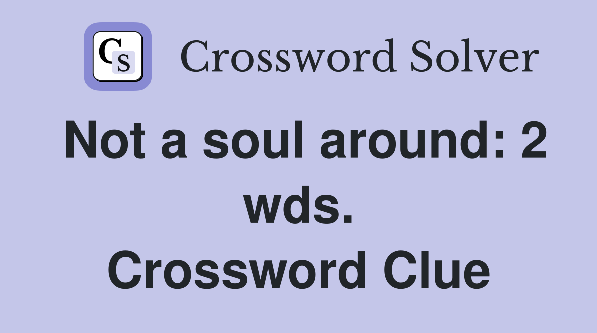 Not a soul around: 2 wds. Crossword Clue