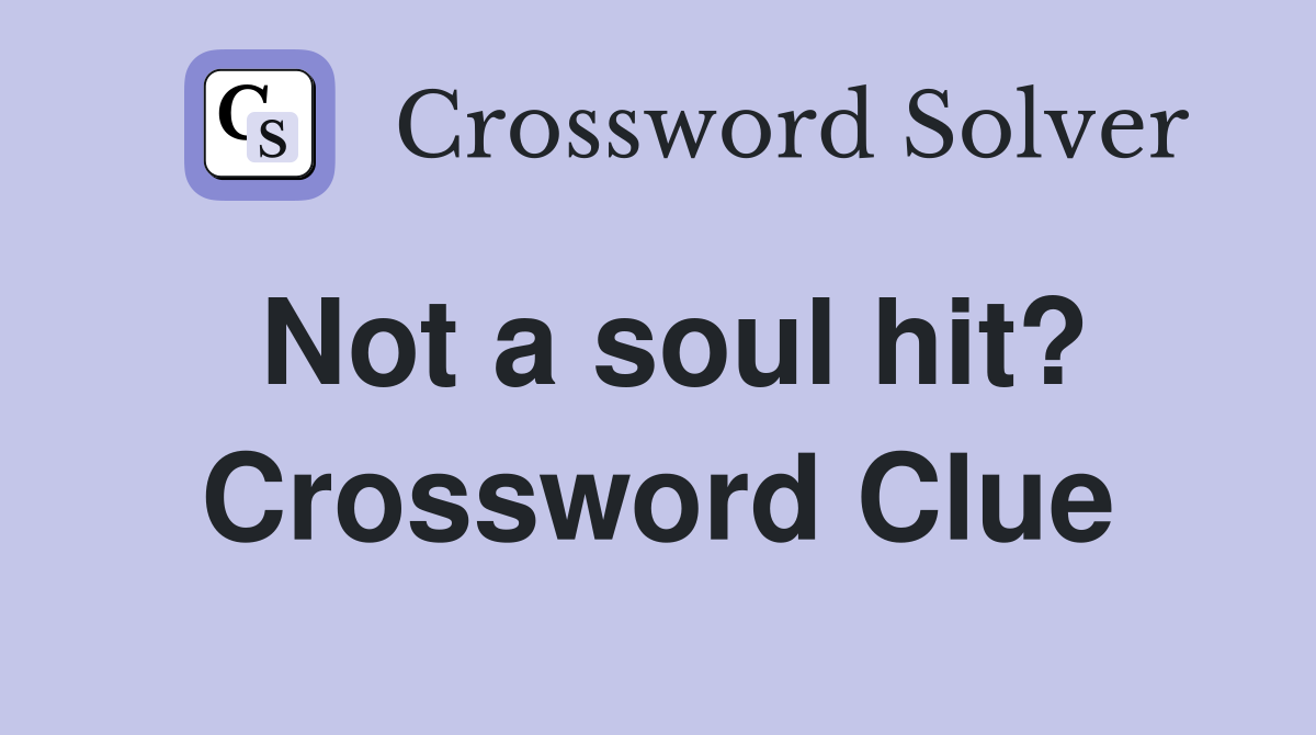 Not a soul hit? Crossword Clue