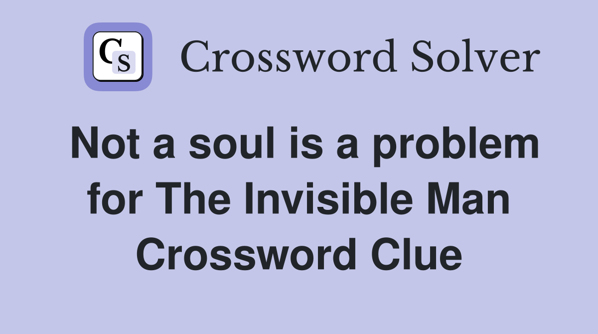 Not a soul is a problem for The Invisible Man Crossword Clue