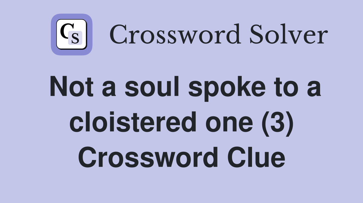 Not a soul spoke to a cloistered one (3) Crossword Clue