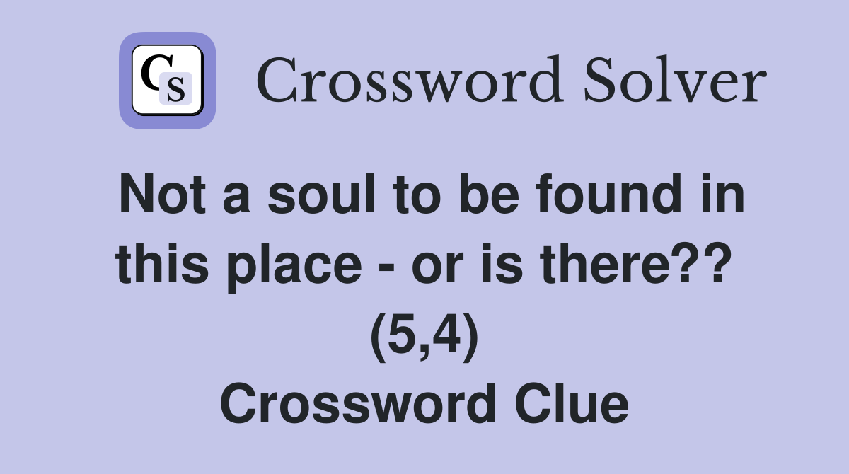 Not a soul to be found in this place - or is there?? (5,4) Crossword Clue