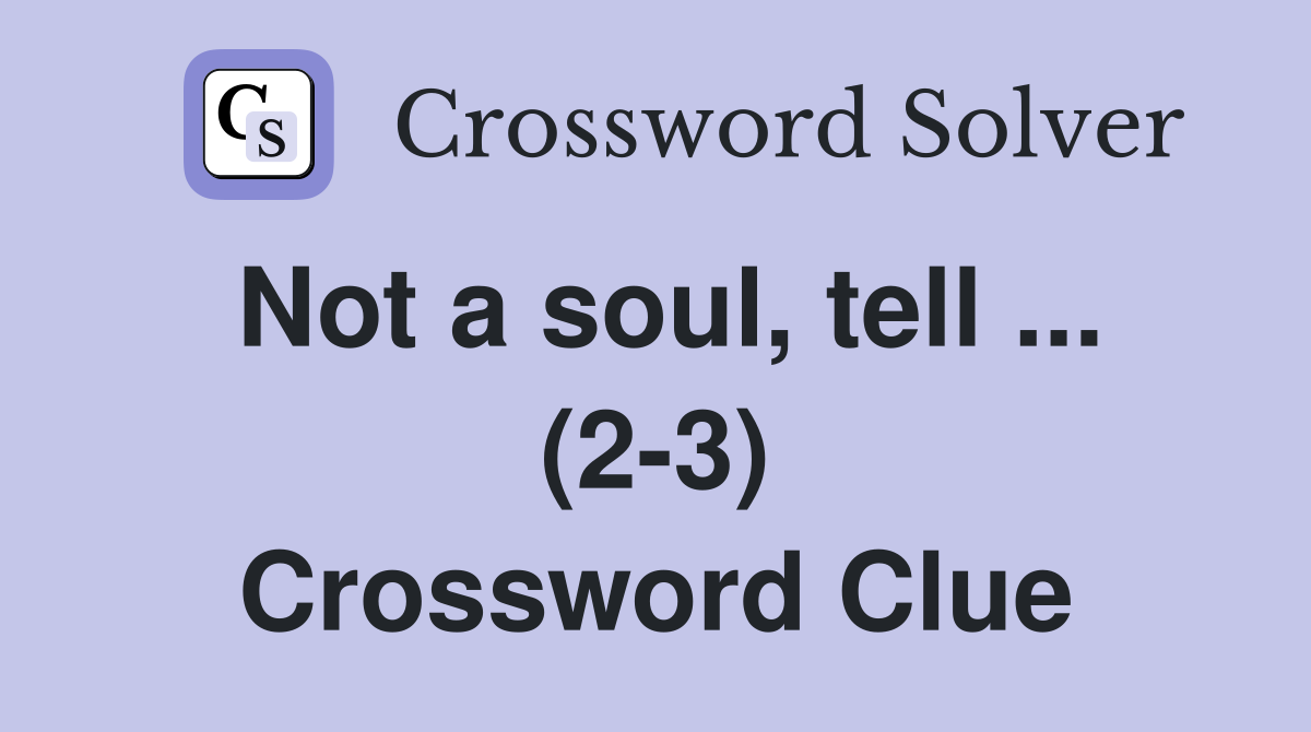 Not a soul, tell ... (2-3) Crossword Clue