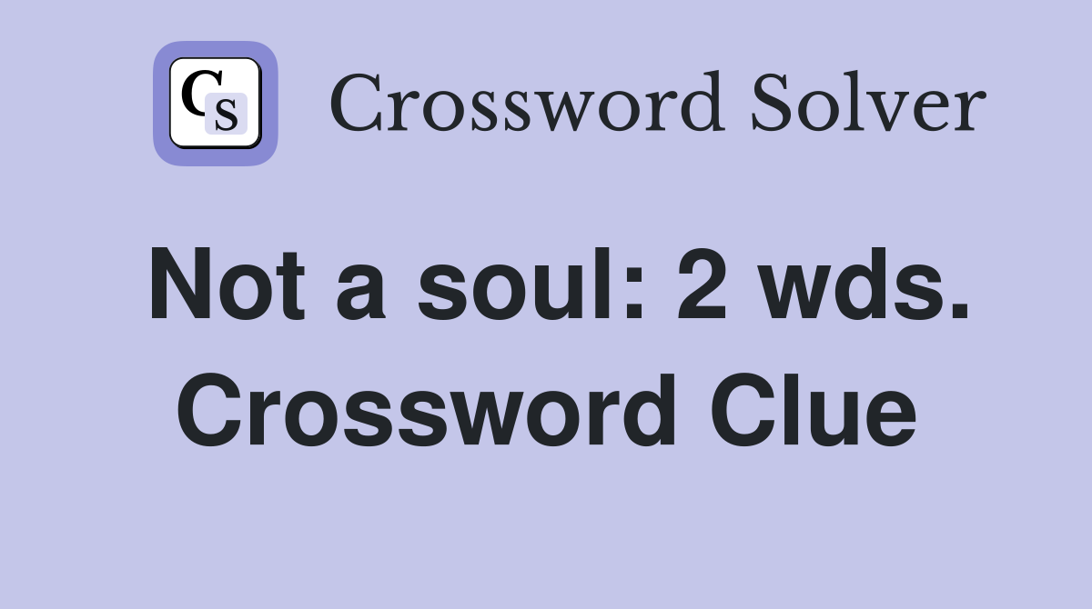 Not a soul: 2 wds. Crossword Clue