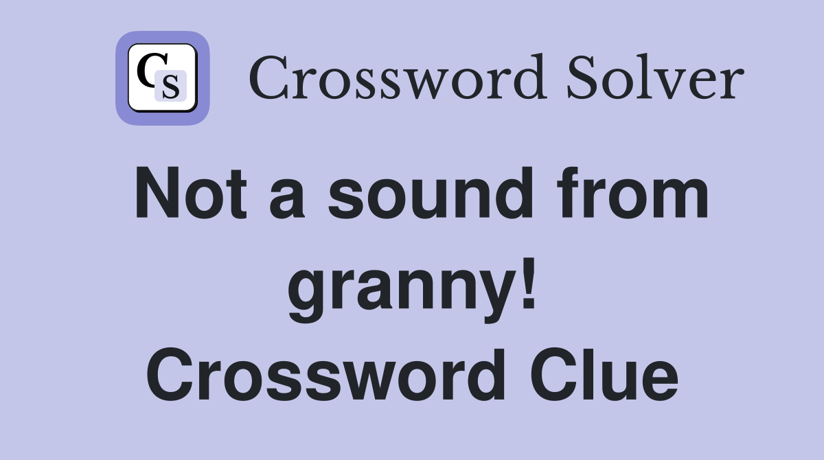Not a sound from granny! Crossword Clue