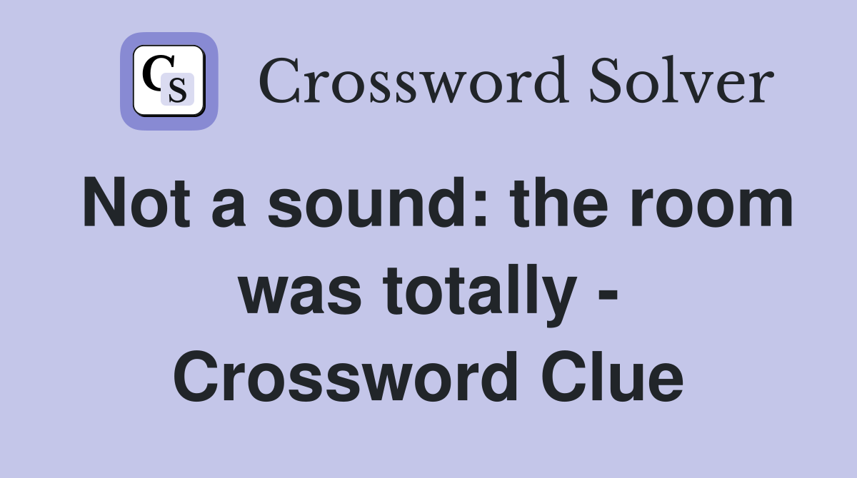 Not a sound: the room was totally - Crossword Clue