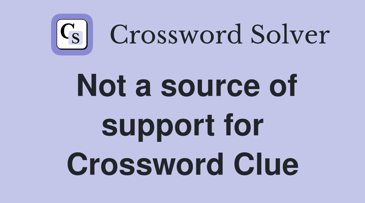 Not a source of support for Crossword Clue