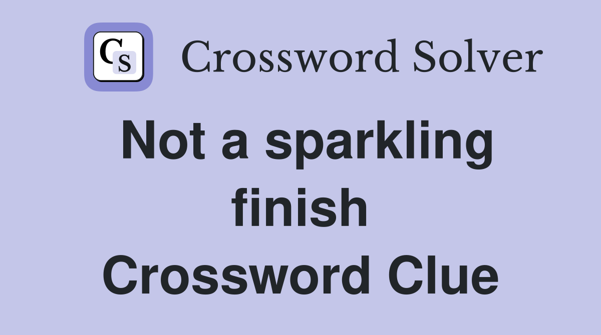 Not a sparkling finish Crossword Clue