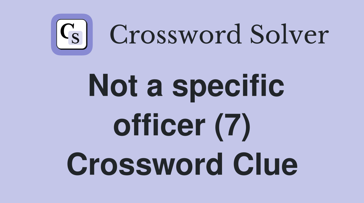 Not a specific officer (7) Crossword Clue
