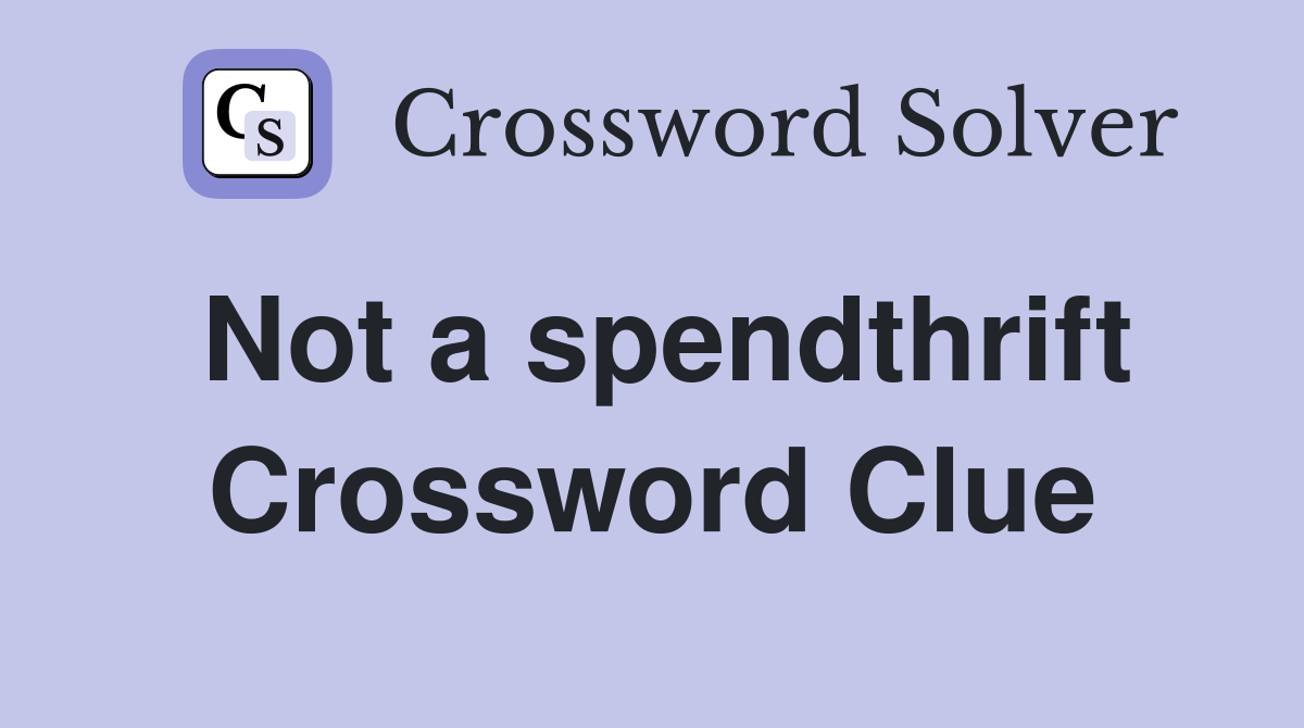 Not a spendthrift Crossword Clue