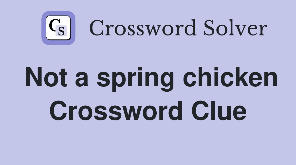 Not a spring chicken Crossword Clue