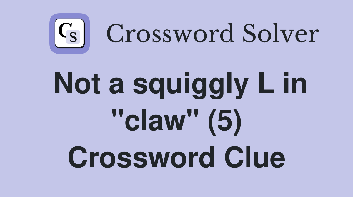 Not a squiggly L in "claw" (5) Crossword Clue