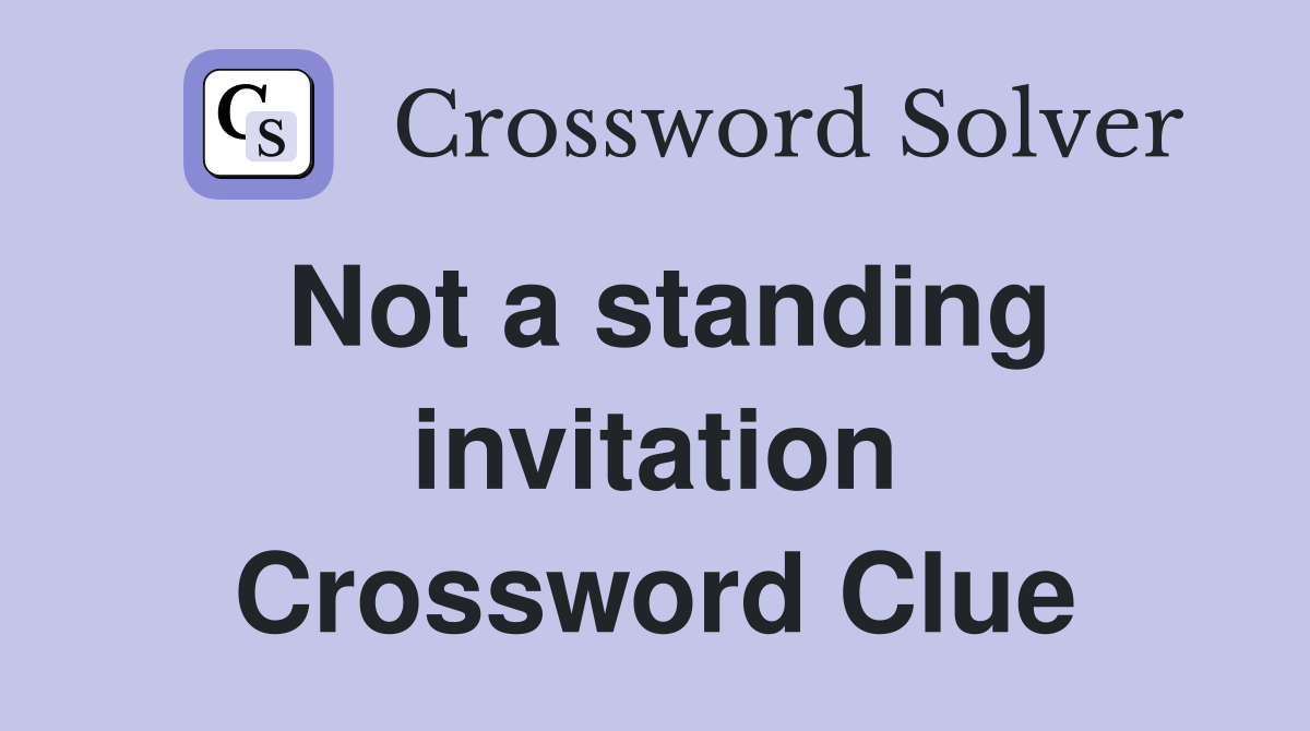 Not a standing invitation Crossword Clue