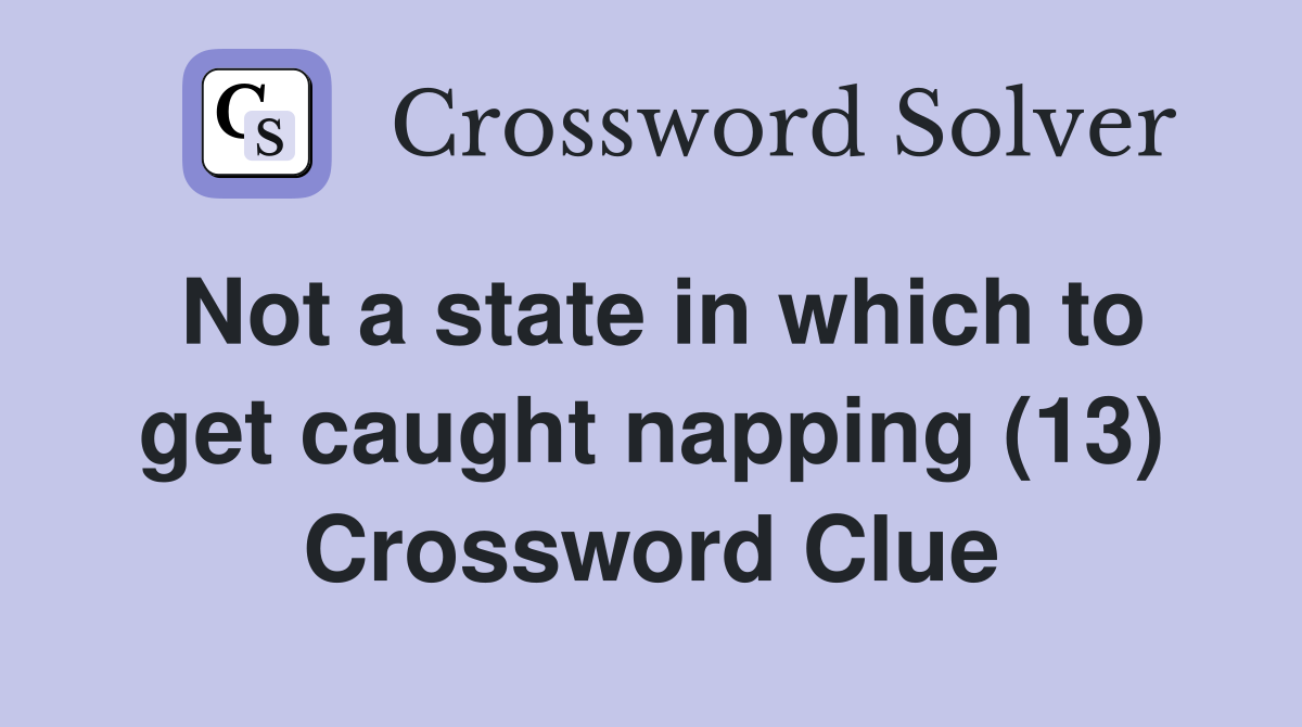 Not a state in which to get caught napping (13) Crossword Clue