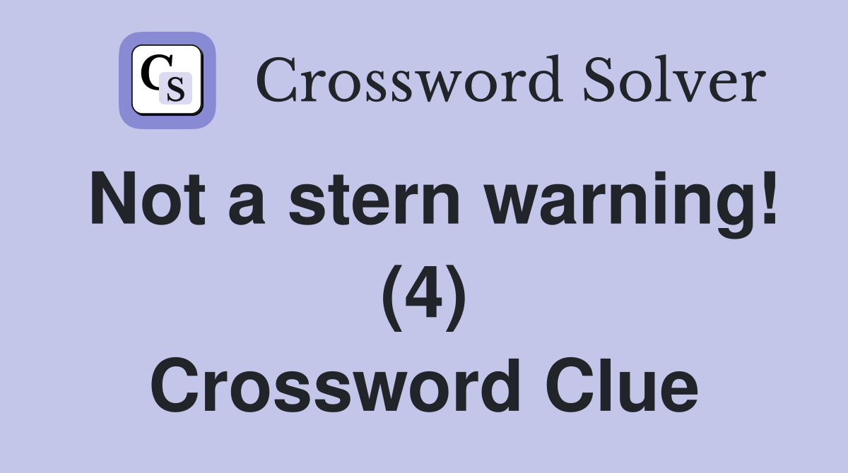 Not a stern warning! (4) Crossword Clue