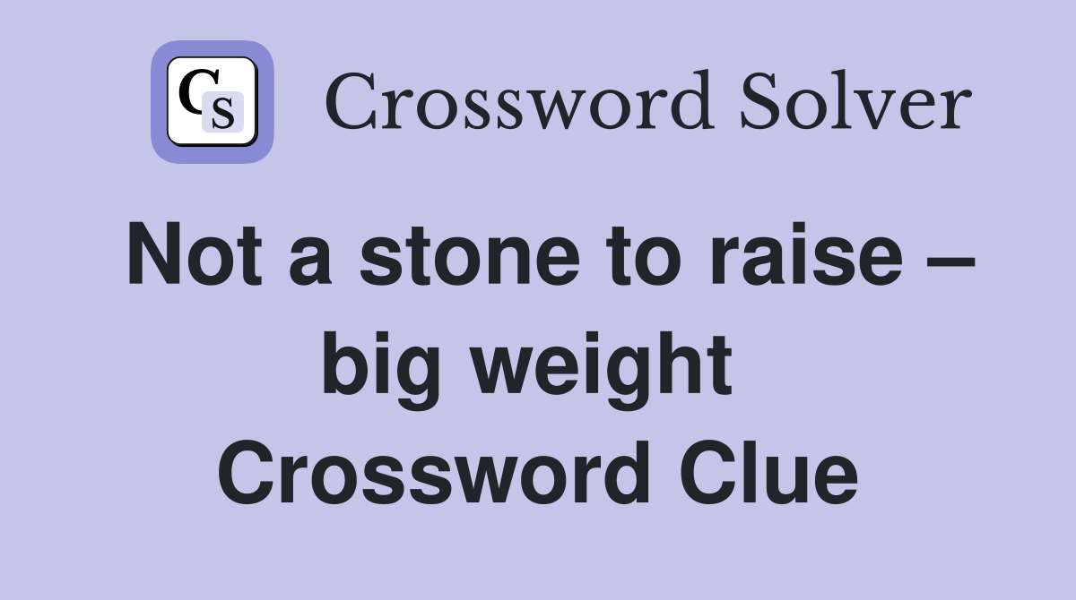 Not a stone to raise – big weight  Crossword Clue