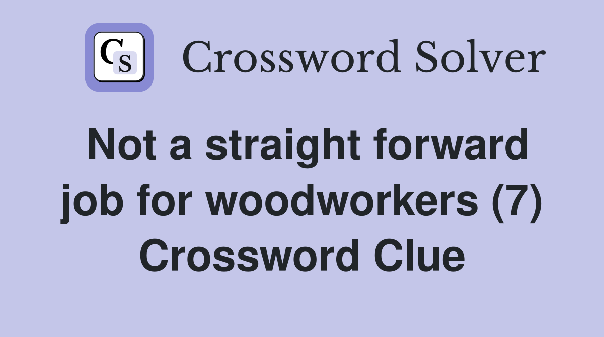 Not a straight forward job for woodworkers (7) Crossword Clue