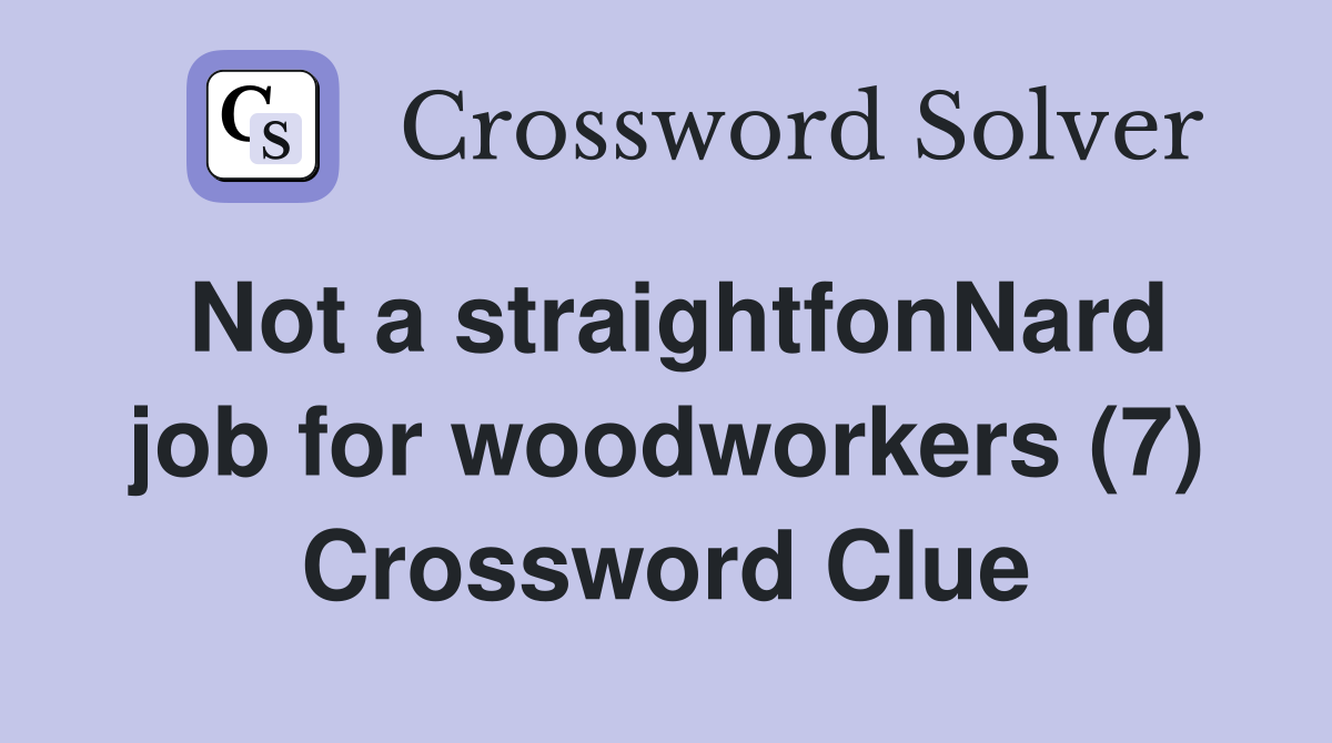 Not a straightfonNard job for woodworkers (7) Crossword Clue