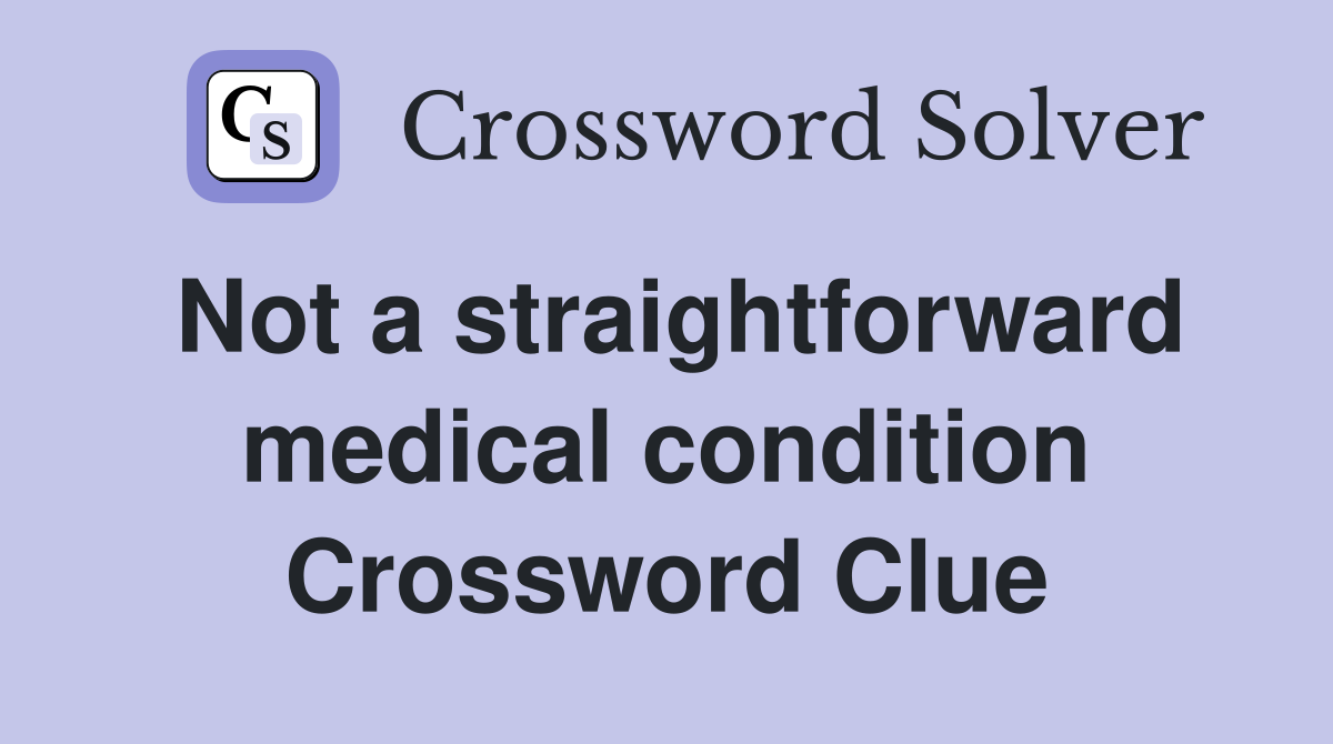 Not a straightforward medical condition Crossword Clue