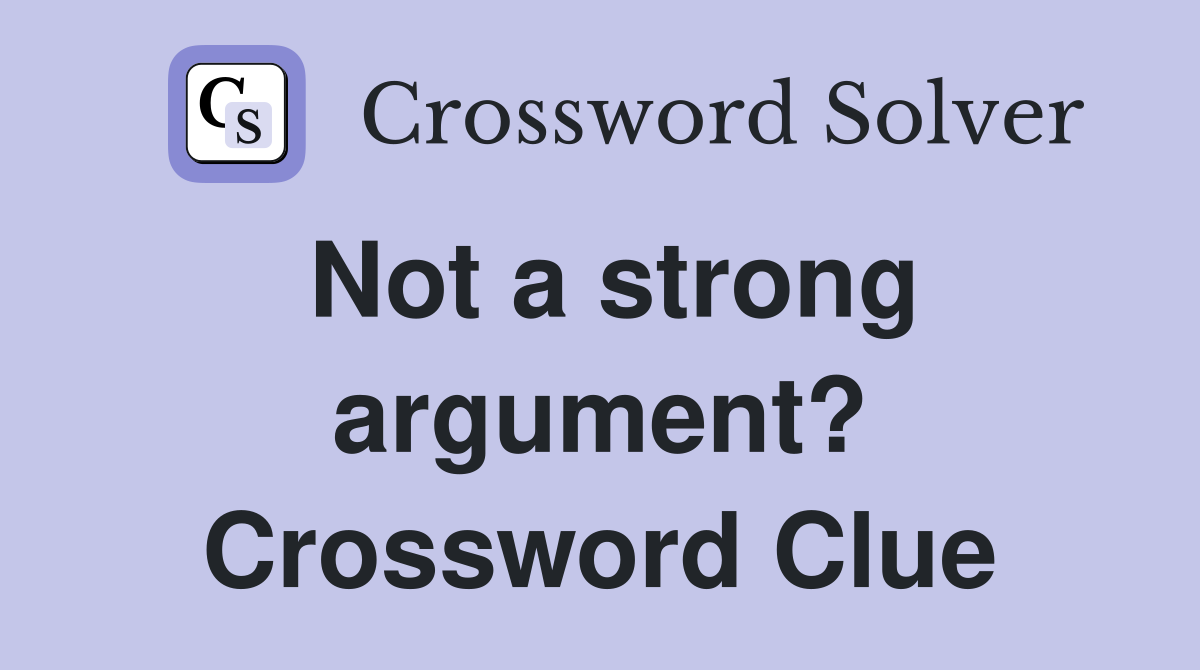 Not a strong argument? Crossword Clue