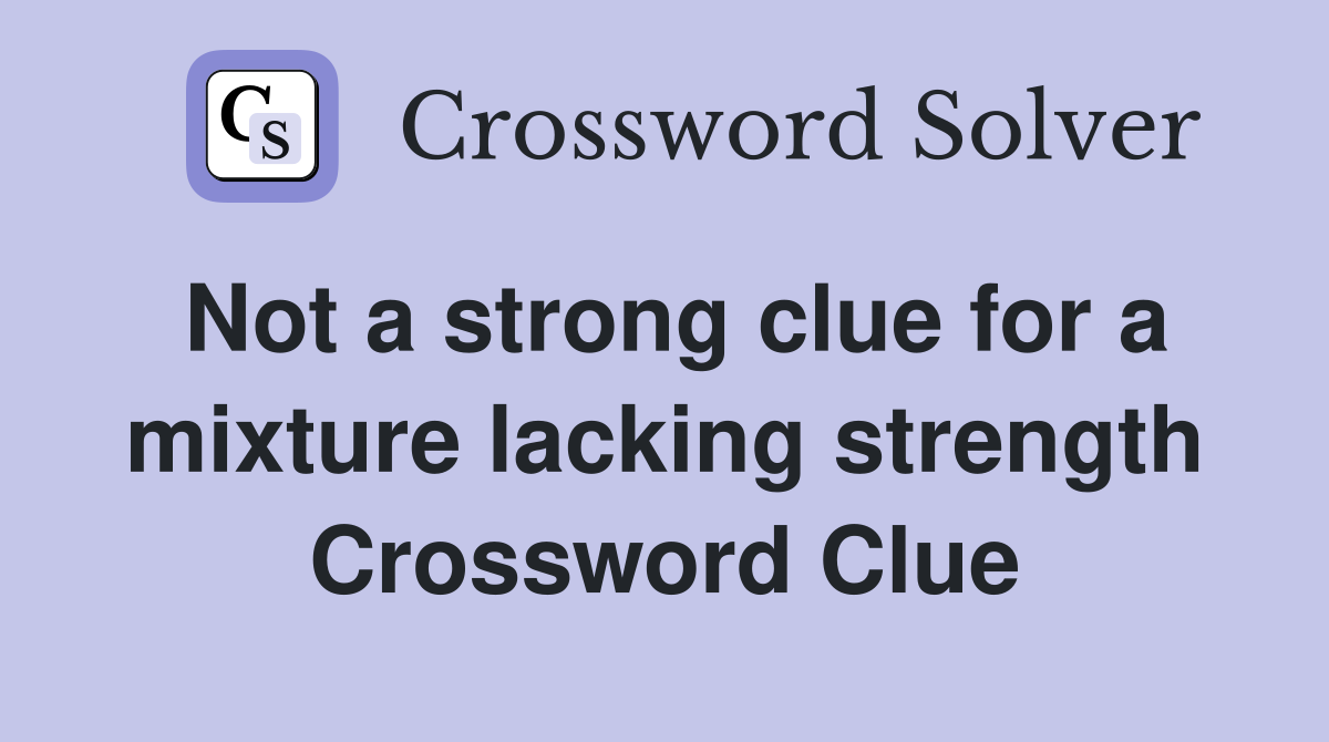 Not a strong clue for a mixture lacking strength Crossword Clue