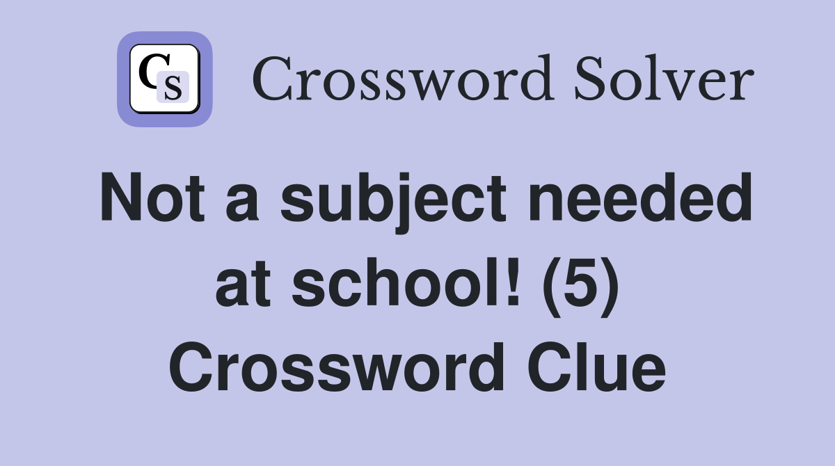 Not a subject needed at school! (5) Crossword Clue