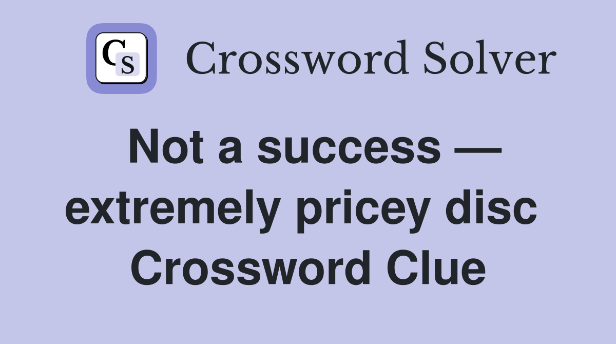 Not a success — extremely pricey disc  Crossword Clue