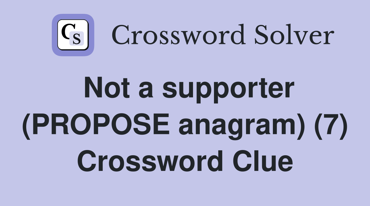 Not a supporter (PROPOSE anagram) (7) Crossword Clue