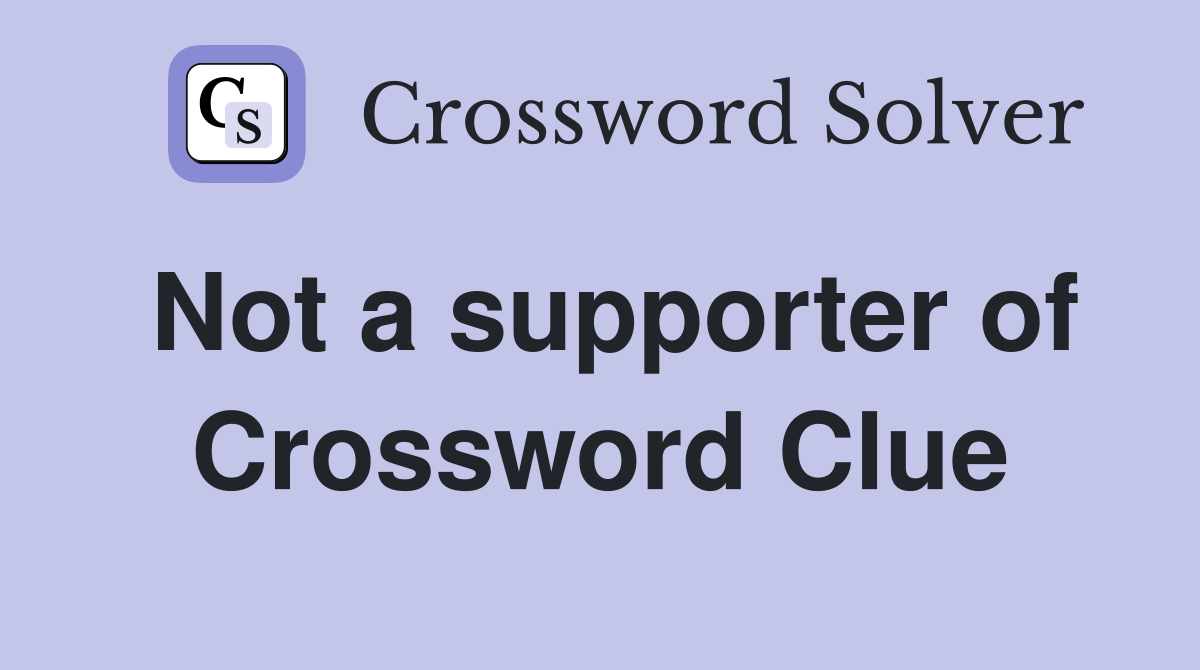 Not a supporter of Crossword Clue