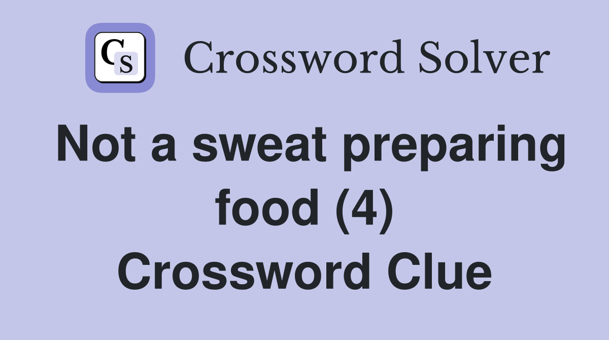 Not a sweat preparing food (4) Crossword Clue