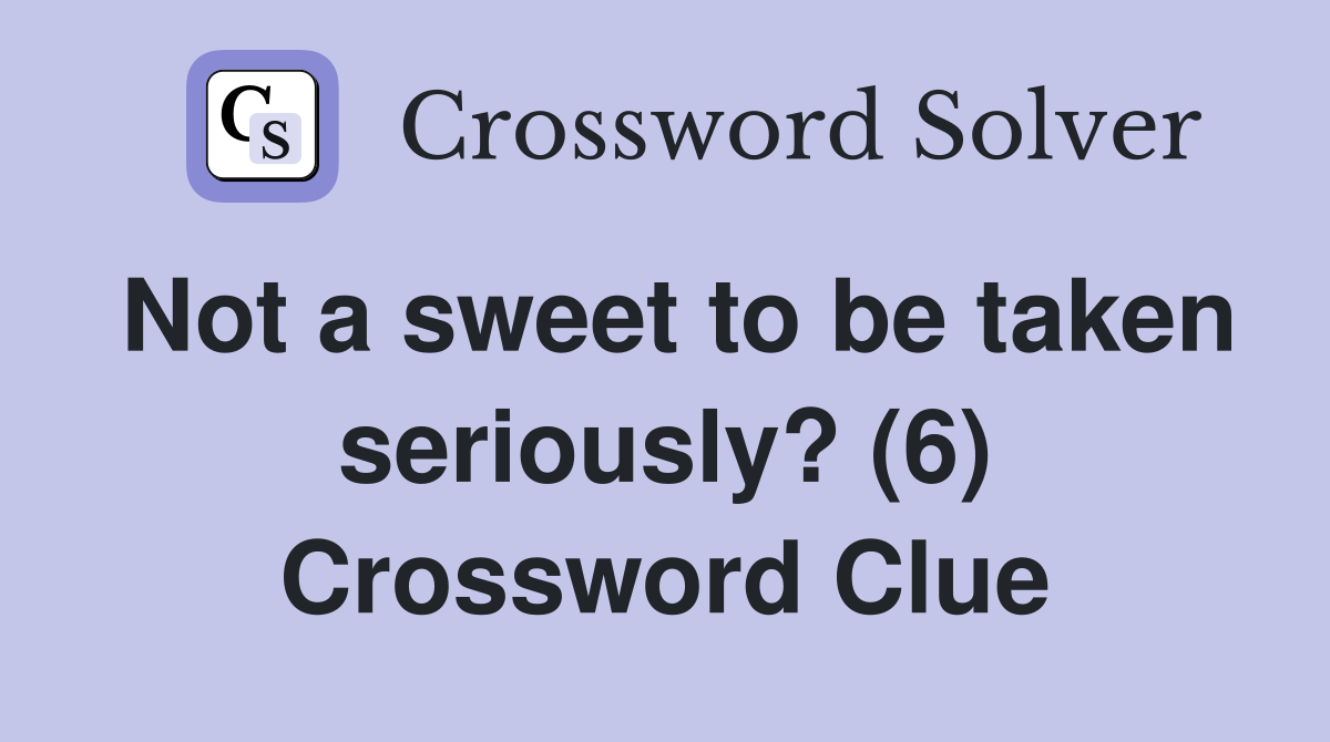 Not a sweet to be taken seriously? (6) Crossword Clue