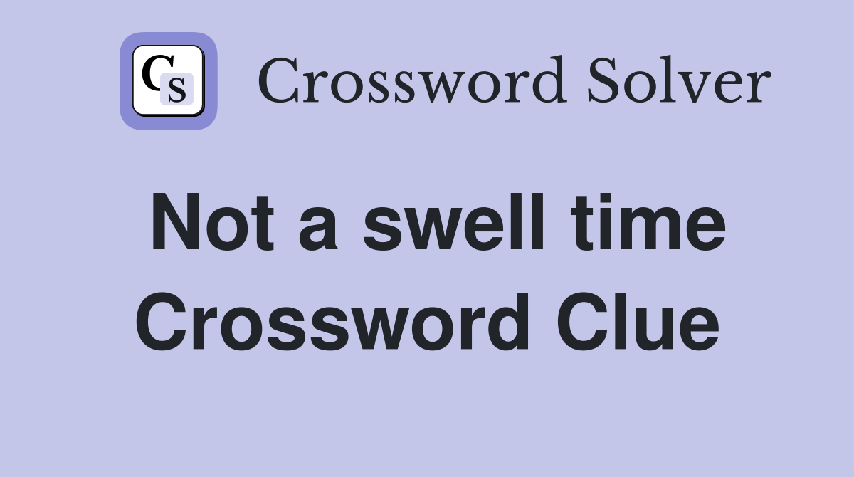 Not a swell time Crossword Clue