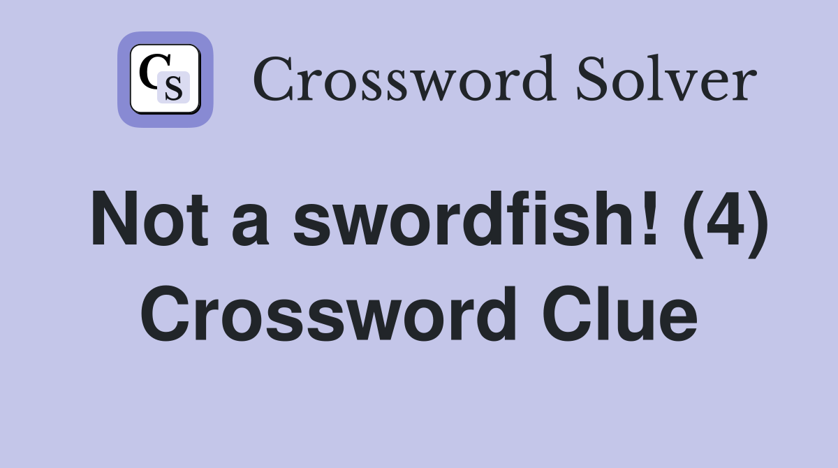 Not a swordfish! (4) Crossword Clue