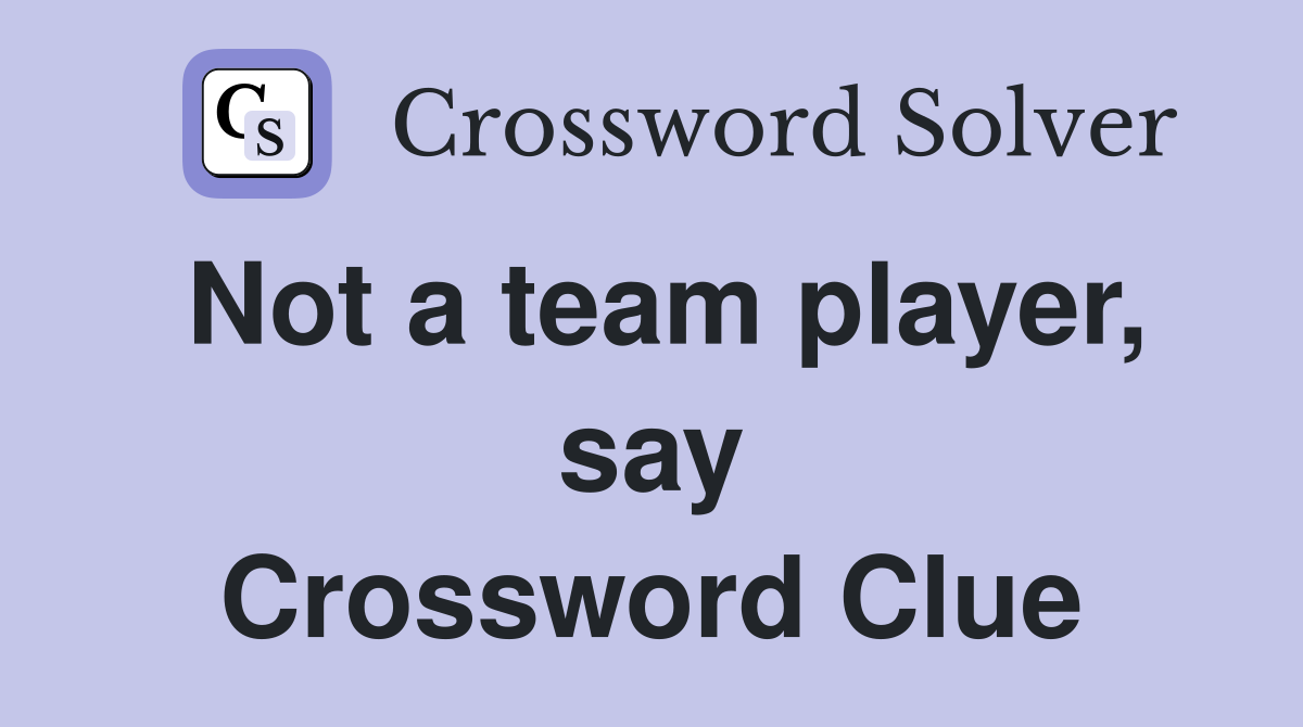 Not a team player, say Crossword Clue