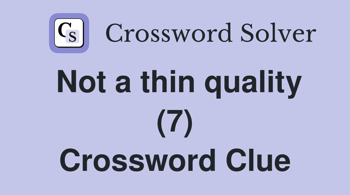 Not a thin quality (7) Crossword Clue