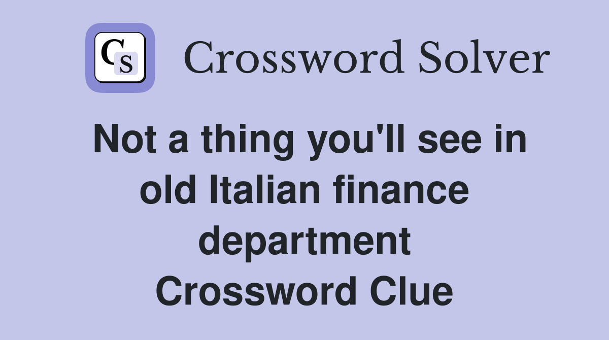 Not a thing you'll see in old Italian finance department Crossword Clue