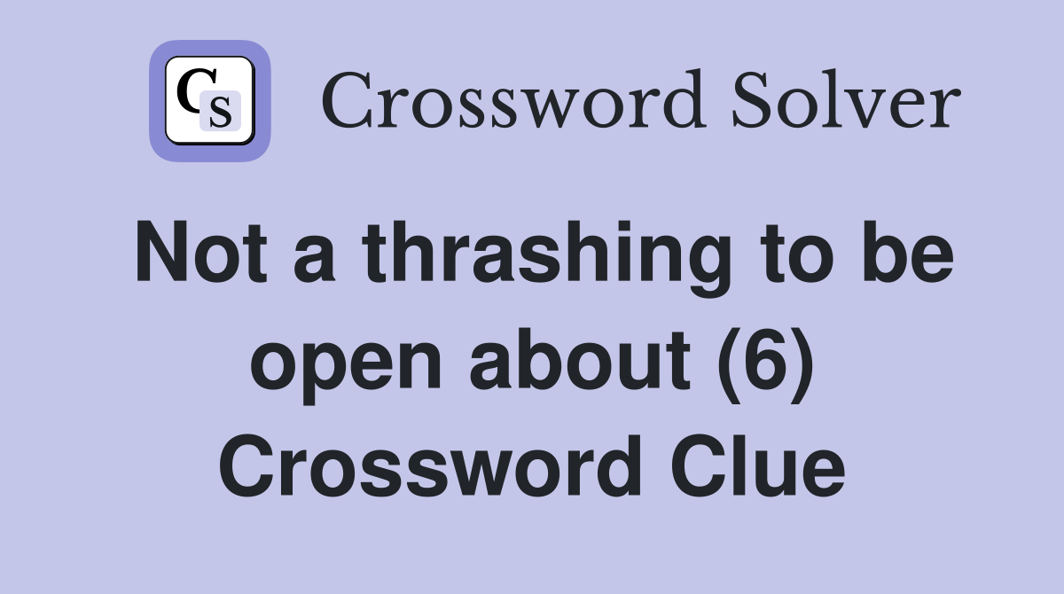 Not a thrashing to be open about (6) Crossword Clue