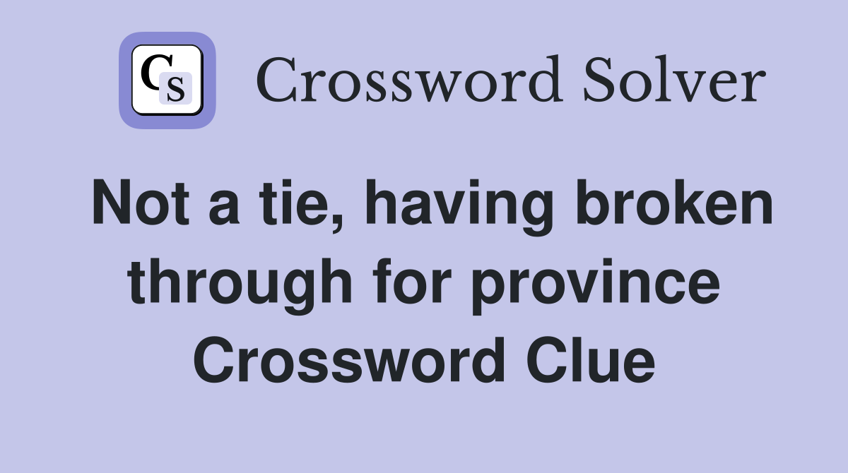 Not a tie, having broken through for province Crossword Clue