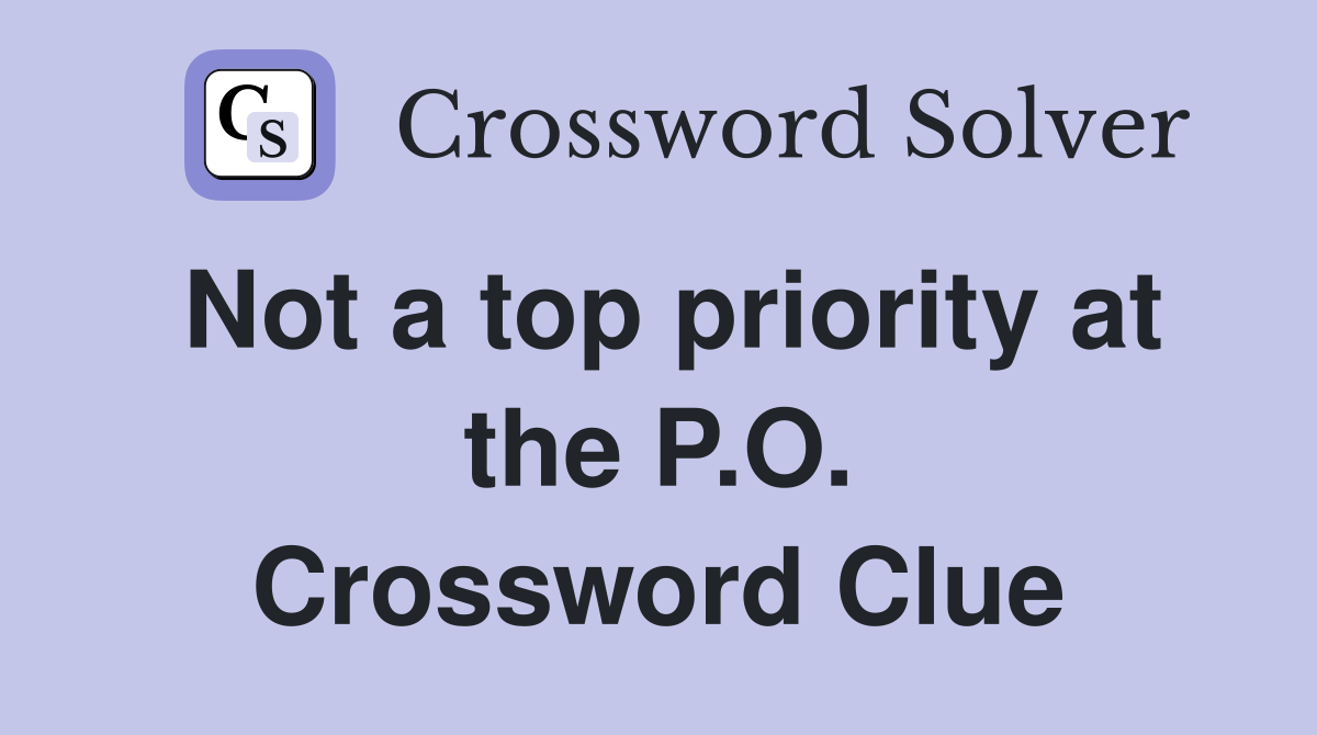 Not a top priority at the P.O. Crossword Clue