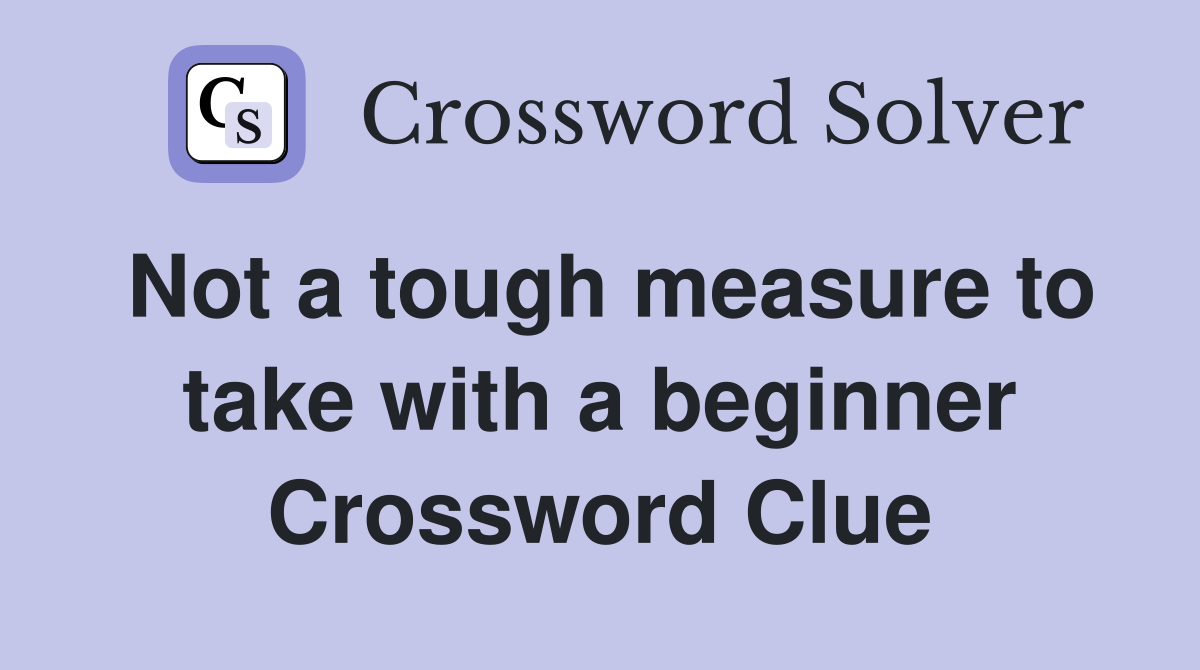 Not a tough measure to take with a beginner Crossword Clue